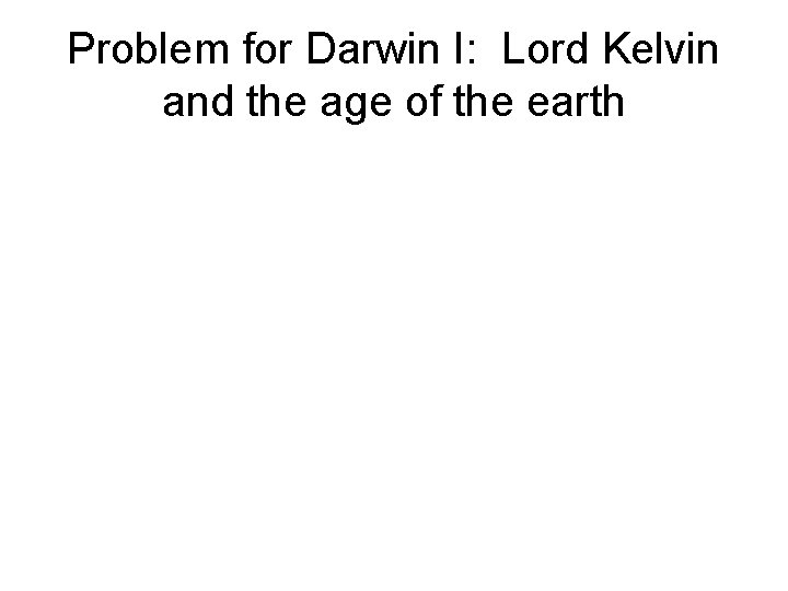 Problem for Darwin I: Lord Kelvin and the age of the earth 