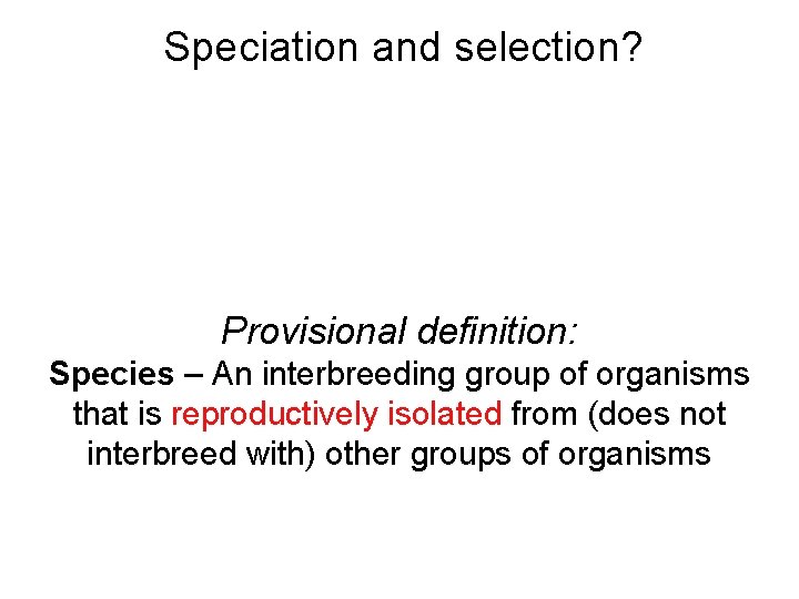 Speciation and selection? Provisional definition: Species – An interbreeding group of organisms that is