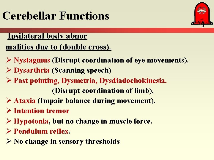 Cerebellar Functions Ipsilateral body abnor malities due to (double cross). Ø Nystagmus (Disrupt coordination