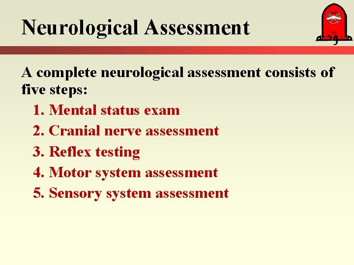 Neurological Assessment A complete neurological assessment consists of five steps: 1. Mental status exam