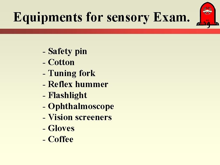 Equipments for sensory Exam. - Safety pin - Cotton - Tuning fork - Reflex