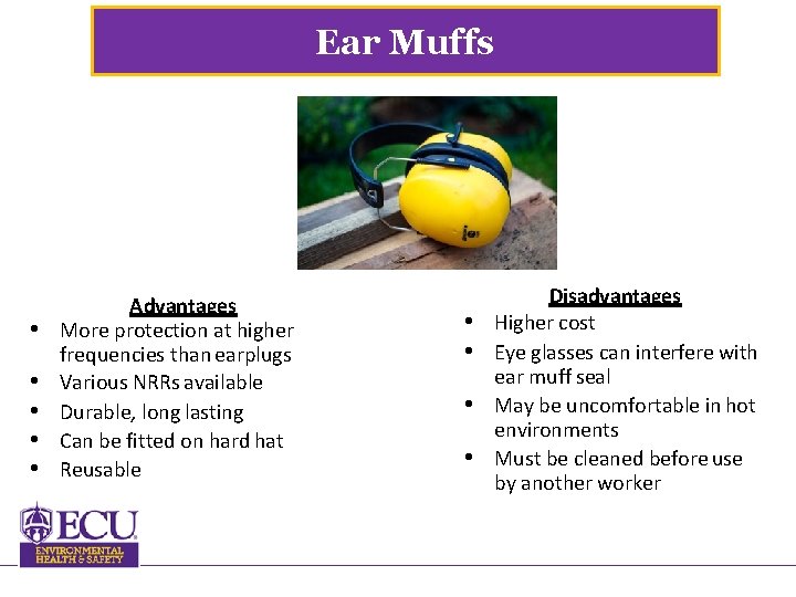 Ear Muffs • • • Advantages More protection at higher frequencies than earplugs Various