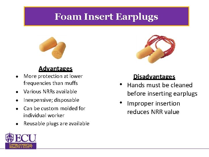 Foam Insert Earplugs Advantages More protection at lower frequencies than muffs Various NRRs available