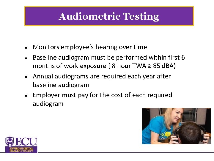 Audiometric Testing Monitors employee’s hearing over time Baseline audiogram must be performed within first