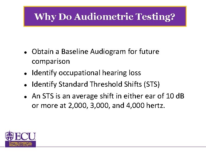 Why Do Audiometric Testing? Obtain a Baseline Audiogram for future comparison Identify occupational hearing