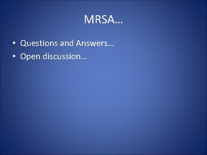 MRSA… • Questions and Answers… • Open discussion… 