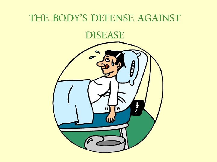 THE BODY’S DEFENSE AGAINST DISEASE 