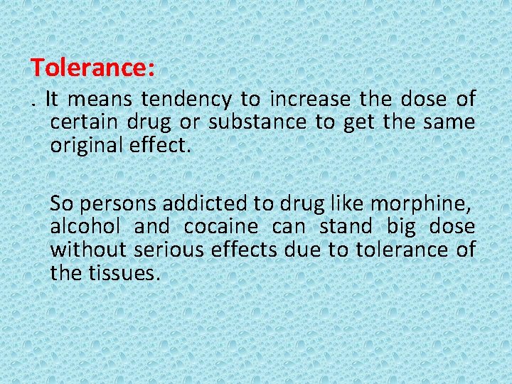 Tolerance: . It means tendency to increase the dose of certain drug or substance