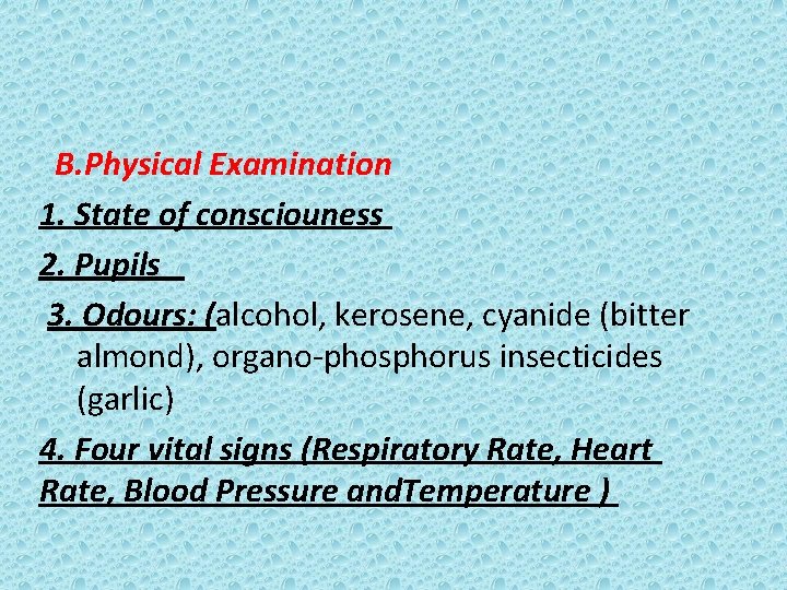 B. Physical Examination 1. State of consciouness 2. Pupils 3. Odours: (alcohol, kerosene, cyanide