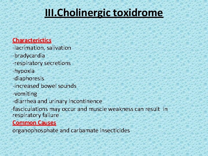 III. Cholinergic toxidrome Characterictics -lacrimation, salivation -bradycardia -respiratory secretions -hypoxia -diaphoresis -increased bowel sounds