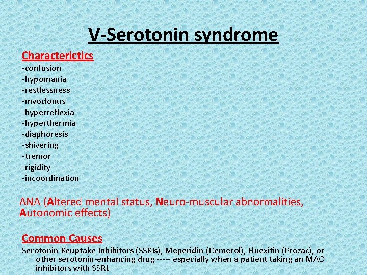 V-Serotonin syndrome Characterictics -confusion -hypomania -restlessness -myoclonus -hyperreflexia -hyperthermia -diaphoresis -shivering -tremor -rigidity -incoordination