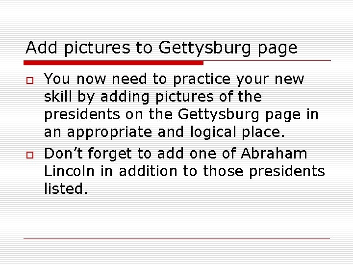 Add pictures to Gettysburg page o o You now need to practice your new
