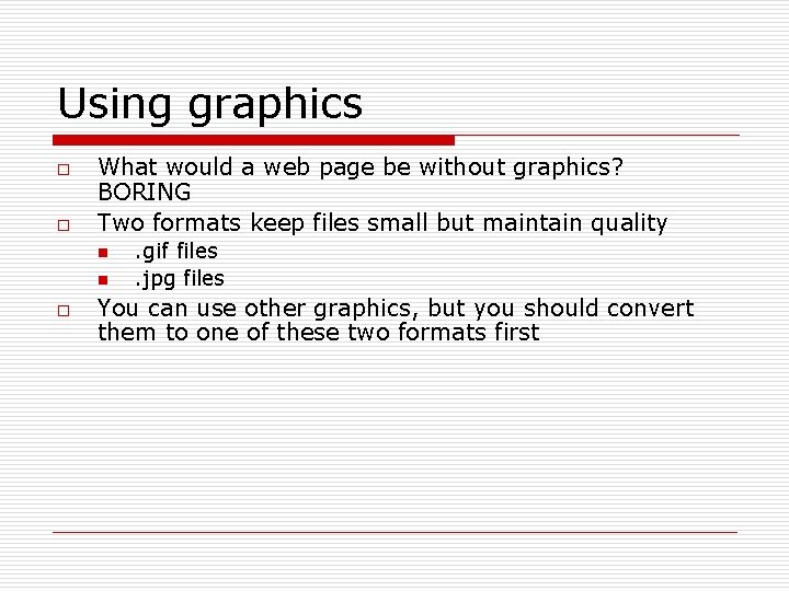 Using graphics o o What would a web page be without graphics? BORING Two