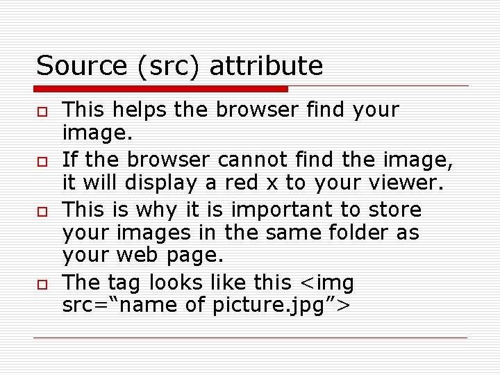 Source (src) attribute o o This helps the browser find your image. If the