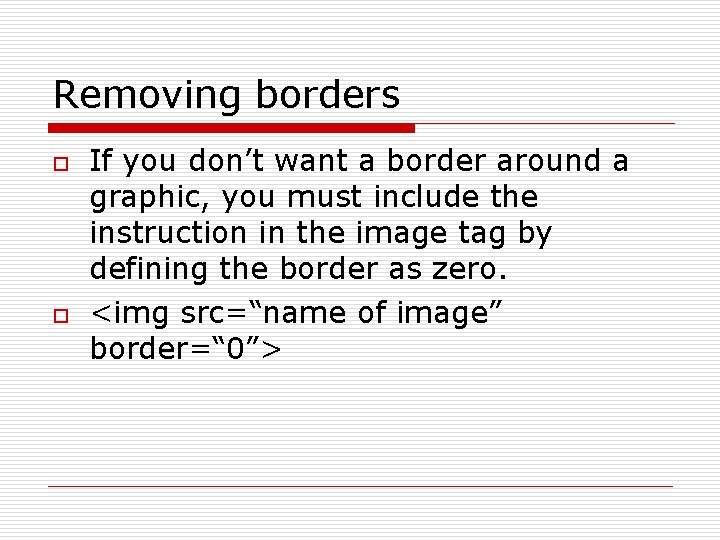 Removing borders o o If you don’t want a border around a graphic, you