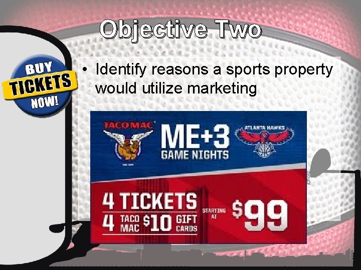 Objective Two • Identify reasons a sports property would utilize marketing 