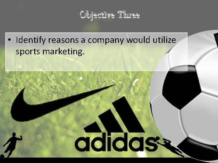 Objective Three • Identify reasons a company would utilize sports marketing. 