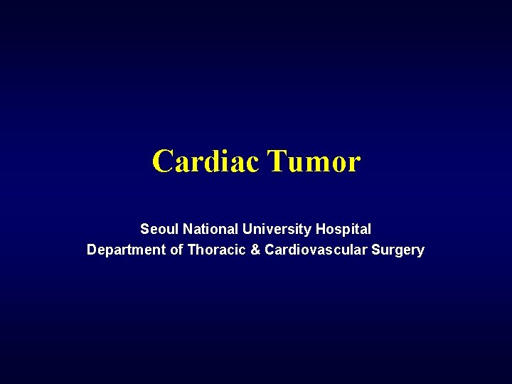 Cardiac Tumor Seoul National University Hospital Department of Thoracic & Cardiovascular Surgery 