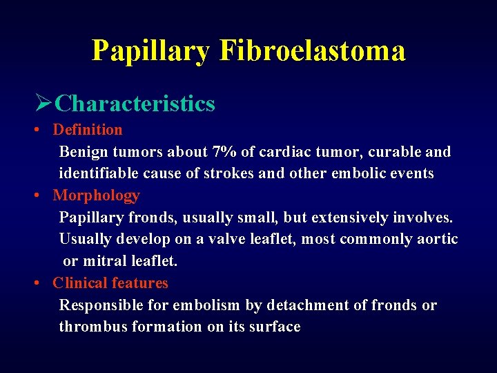 Papillary Fibroelastoma ØCharacteristics • Definition Benign tumors about 7% of cardiac tumor, curable and