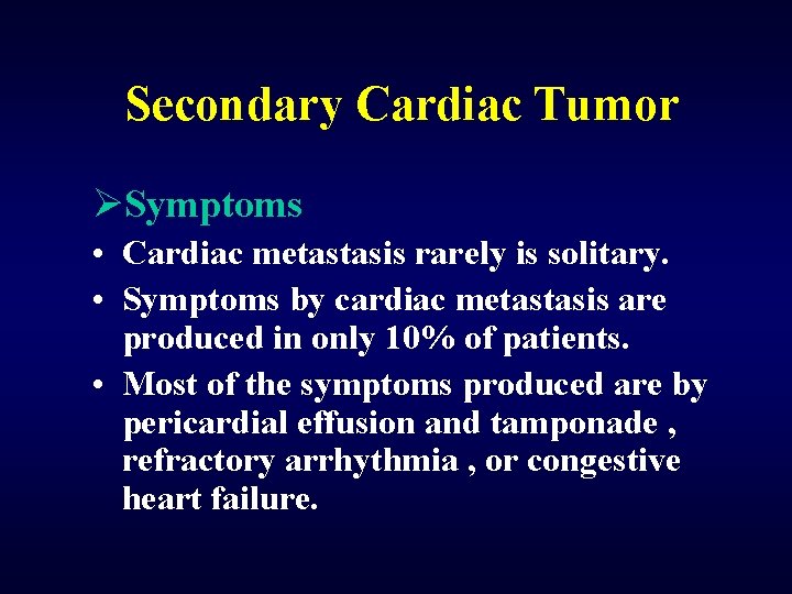 Secondary Cardiac Tumor ØSymptoms • Cardiac metastasis rarely is solitary. • Symptoms by cardiac
