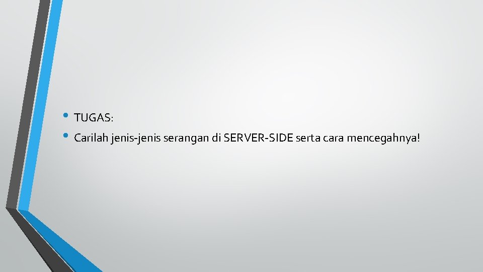  • TUGAS: • Carilah jenis-jenis serangan di SERVER-SIDE serta cara mencegahnya! 