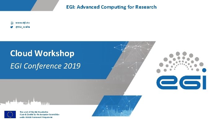 EGI: Advanced Computing for Research www. egi. eu @EGI_e. Infra Cloud Workshop EGI Conference