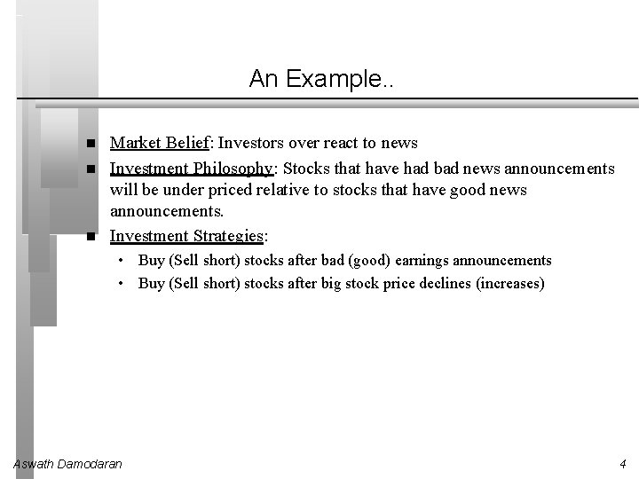 An Example. . Market Belief: Investors over react to news Investment Philosophy: Stocks that
