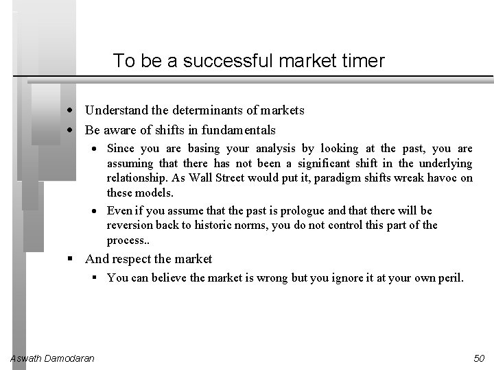 To be a successful market timer Understand the determinants of markets Be aware of