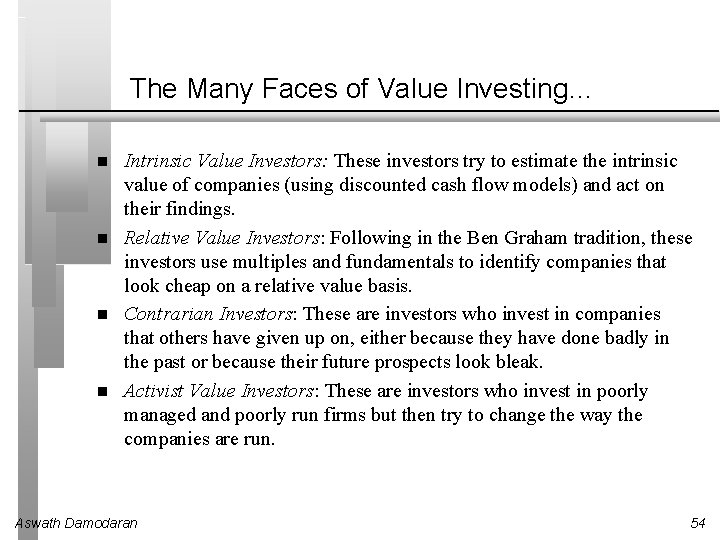 The Many Faces of Value Investing… Intrinsic Value Investors: These investors try to estimate