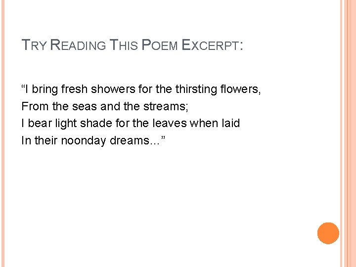 TRY READING THIS POEM EXCERPT: “I bring fresh showers for the thirsting flowers, From