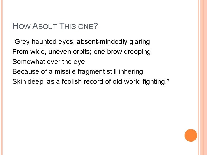 HOW ABOUT THIS ONE? “Grey haunted eyes, absent-mindedly glaring From wide, uneven orbits; one