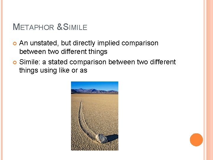 METAPHOR & SIMILE An unstated, but directly implied comparison between two different things Simile: