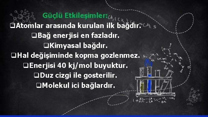 Güçlü Etkileşimler: q. Atomlar arasında kurulan ilk bağdır. q. Bağ enerjisi en fazladır. q.