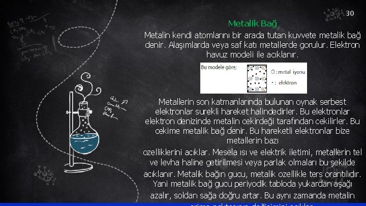 30 Metalik Bağ Metalin kendi atomlarını bir arada tutan kuvvete metalik bağ denir. Alaşımlarda