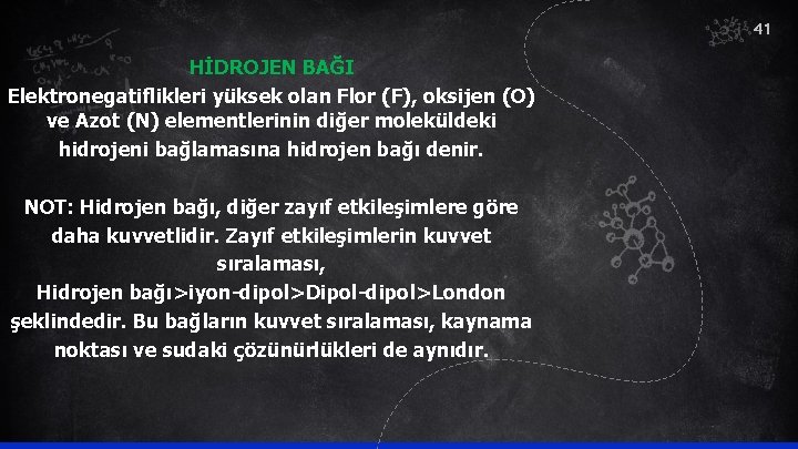 41 HİDROJEN BAĞI Elektronegatiflikleri yüksek olan Flor (F), oksijen (O) ve Azot (N) elementlerinin