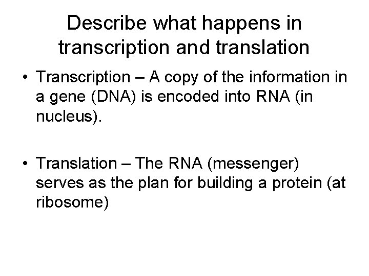 Describe what happens in transcription and translation • Transcription – A copy of the