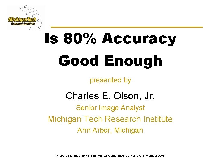 Is 80% Accuracy Good Enough presented by Charles E. Olson, Jr. Senior Image Analyst