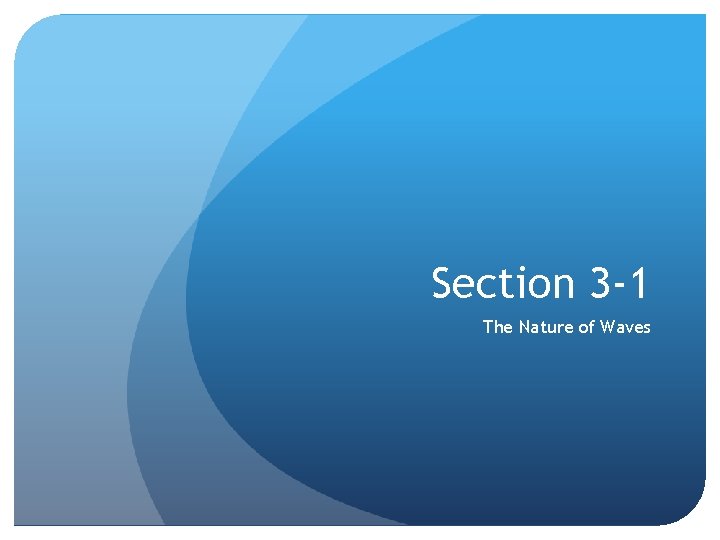 Section 3 -1 The Nature of Waves 