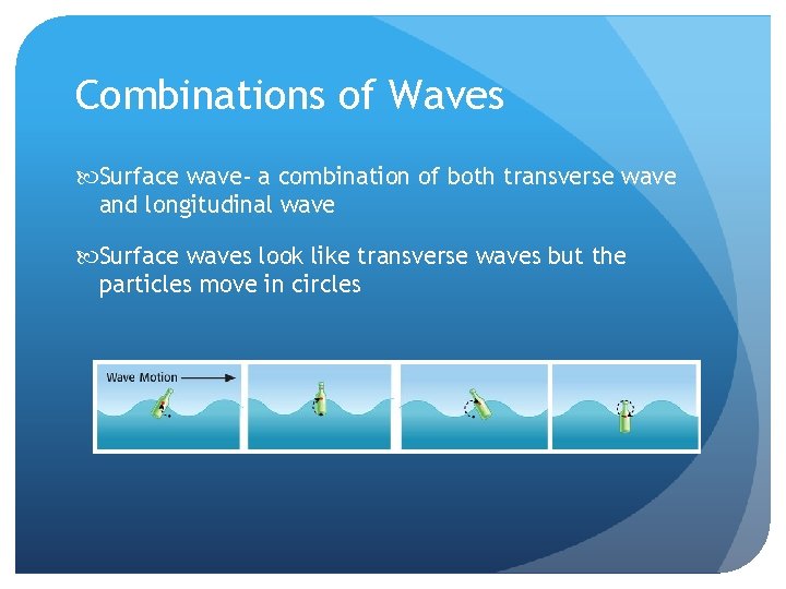 Combinations of Waves Surface wave- a combination of both transverse wave and longitudinal wave