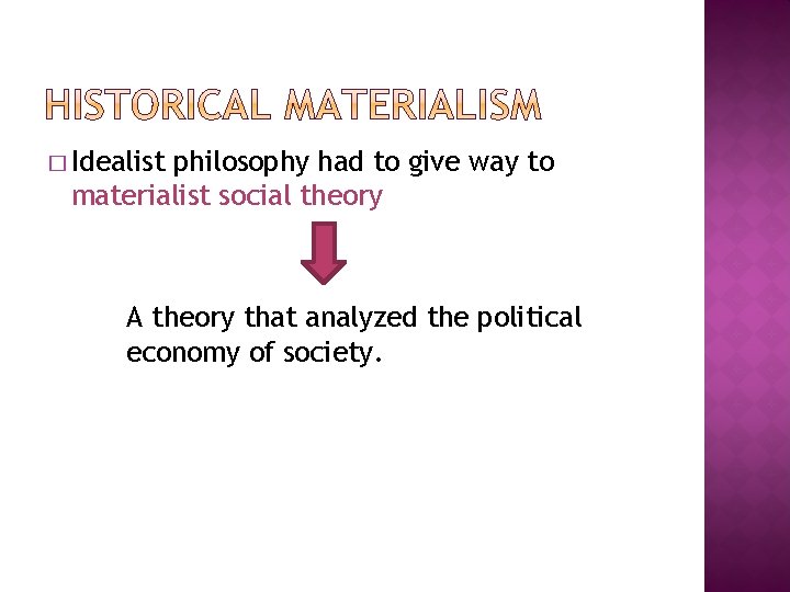 � Idealist philosophy had to give way to materialist social theory A theory that