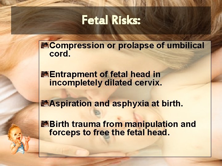 Fetal Risks: Compression or prolapse of umbilical cord. Entrapment of fetal head in incompletely