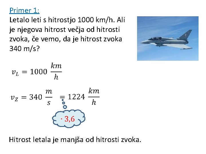 Primer 1: Letalo leti s hitrostjo 1000 km/h. Ali je njegova hitrost večja od