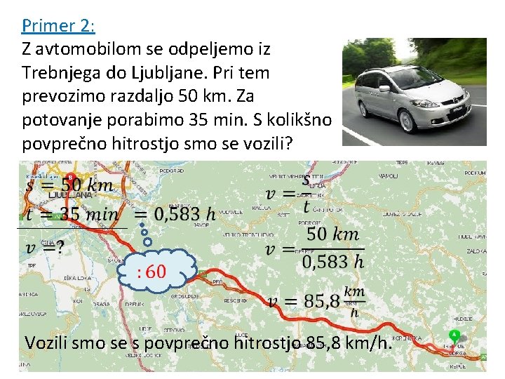 Primer 2: Z avtomobilom se odpeljemo iz Trebnjega do Ljubljane. Pri tem prevozimo razdaljo