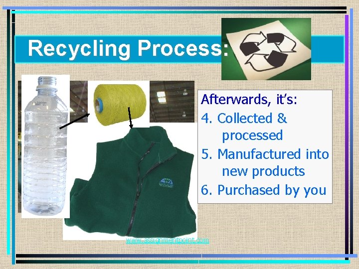 Recycling Process: Afterwards, it’s: 4. Collected & processed 5. Manufactured into new products 6.