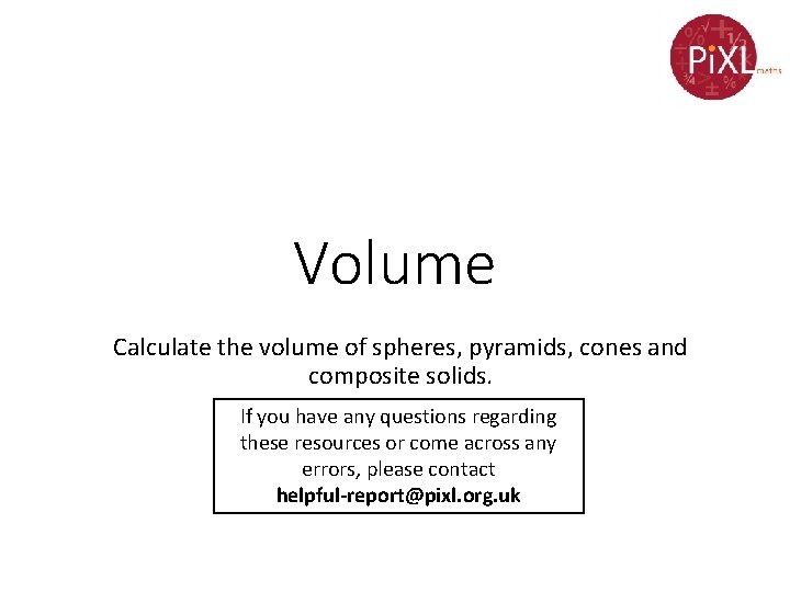 Volume Calculate the volume of spheres, pyramids, cones and composite solids. If you have
