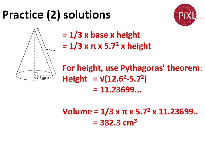 Practice (2) solutions = 1/3 x base x height = 1/3 x π x