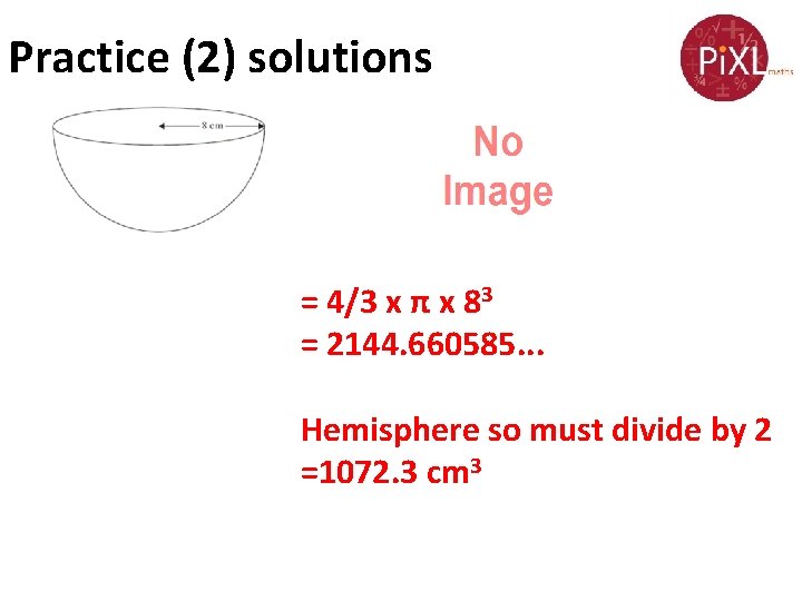 Practice (2) solutions = 4/3 x π x 83 = 2144. 660585. . .