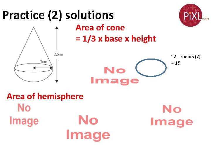 Practice (2) solutions Area of cone = 1/3 x base x height 22 –