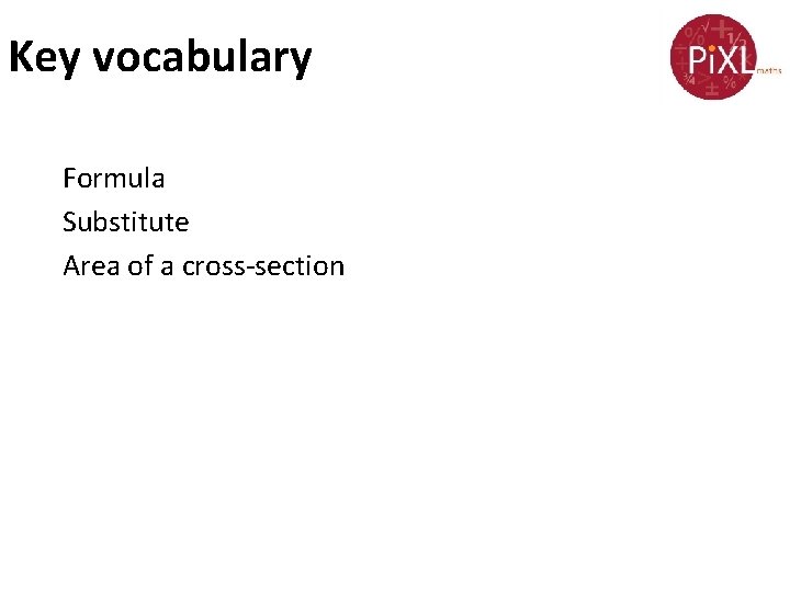 Key vocabulary Formula Substitute Area of a cross-section 