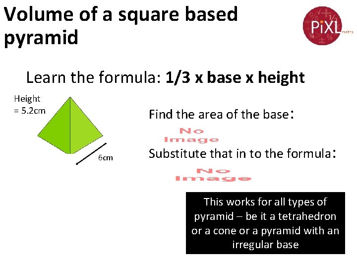 Volume of a square based pyramid Learn the formula: 1/3 x base x height